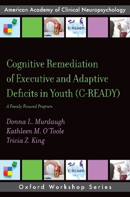 Cognitive Remediation of Executive and Adaptive Deficits in Youth (C-READY) - Donna L. Murdaugh, Kathleen M. O'Toole, Tricia Z. King