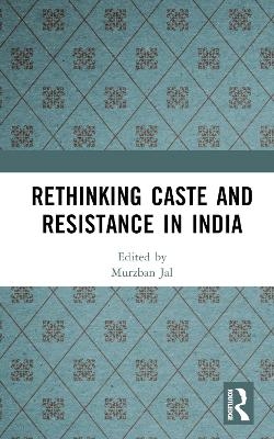 Rethinking Caste and Resistance in India - 