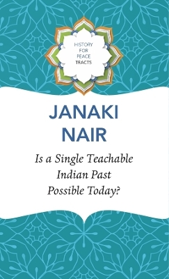 Is a Single Teachable Indian Past Possible Today? - Janaki Nair