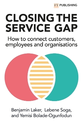 Closing the Service Gap: How to connect customers, employees and organisations - Benjamin Laker, Lebene Soga, Yemisi Bolade-Ogunfodun