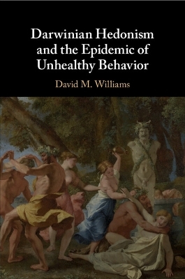 Darwinian Hedonism and the Epidemic of Unhealthy Behavior - David M. Williams