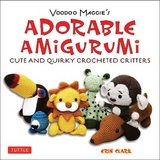 Adorable Amigurumi - Cute and Quirky Crocheted Critters - Clark, Erin