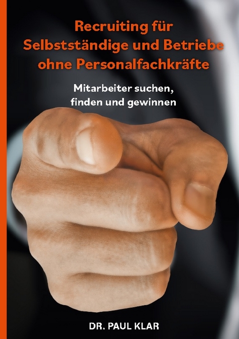 Recruiting für Selbstständige und Betriebe ohne Personalfachkräfte - Dr. Paul Klar