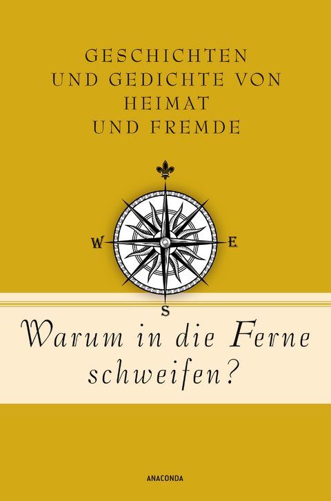 Warum in die Ferne schweifen? Geschichten und Gedichte von Heimat und Fremde - 