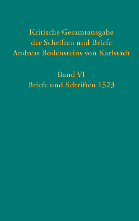 Kritische Gesamtausgabe der Schriften und Briefe Andreas Bodensteins von Karlstadt - 