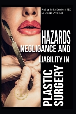 Hazards, Negligence, and Liability in Plastic Surgery - Dr Borko B Djordjevic, Dragan Cvetkovic