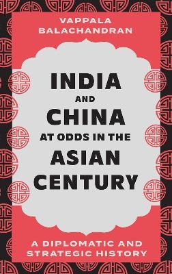 India and China at Odds in the Asian Century - Vappala Balachandran