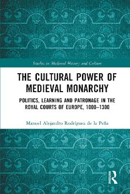 The Cultural Power of Medieval Monarchy - Manuel Alejandro Rodríguez de la Peña