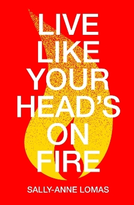 Live Like Your Head's On Fire - Sally-Anne Lomas