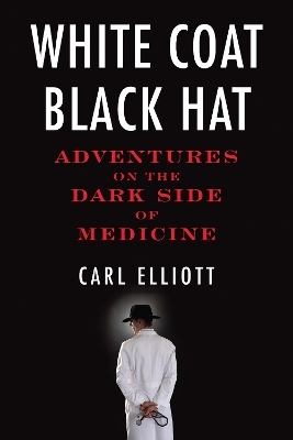 White Coat, Black Hat - Carl Elliott