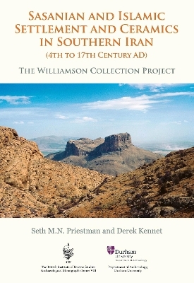 Sasanian and Islamic Settlement and Ceramics in Southern Iran (4th to 17th Century AD) - Seth M N Priestman, Derek Kennet