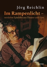 Im Rampenlicht – verrückte Episoden aus Theater und Film - Jörg Reichlin