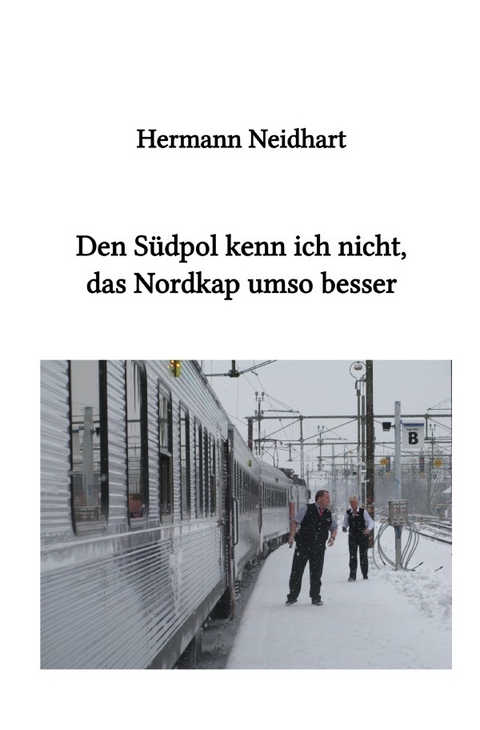 Den Südpol kenn ich nicht, das Nordkap umso besser - Hermann Neidhart