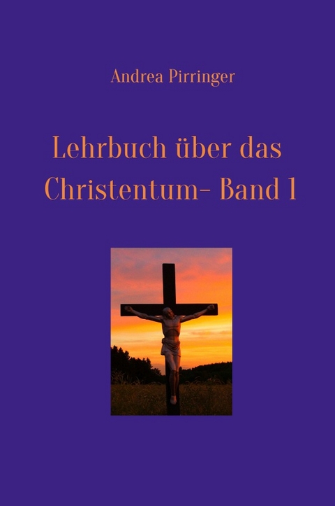 Lehrbuch über das Christentum - Band 1 - Andrea Pirringer