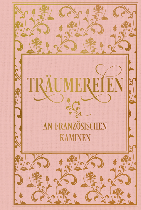 Träumereien an französischen Kaminen: mit zahlreichen Illustrationen - Richard von Volkmann