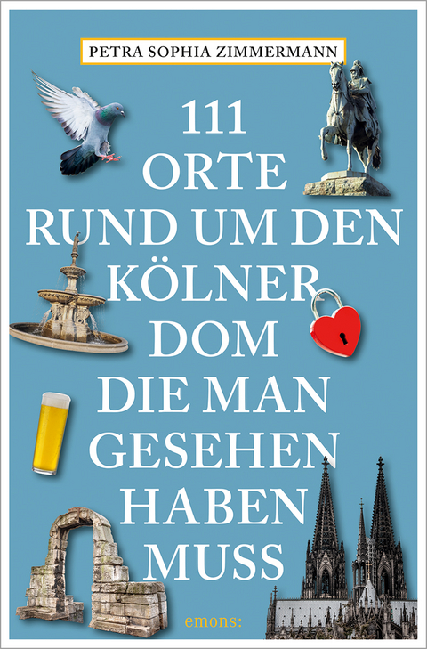 111 Orte rund um den Kölner Dom, die man gesehen haben muss - Petra Sophia Zimmermann