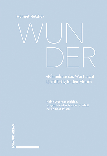 Wunder. «Ich nehme das Wort nicht leichtfertig in den Mund» - Helmut Holzhey