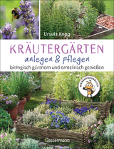 Kräutergärten anlegen und pflegen. Biologisch gärtnern und genießen - Ursula Kopp