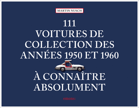 111 Voitures de collection des années 1950 et 1960 à connaître absolument - Martin Nusch