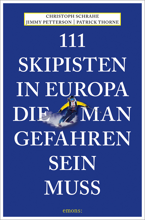 111 Skipisten in Europa, die man gefahren sein muss - Christoph Schrahe, Jimmy Petterson, Patrick Thorne