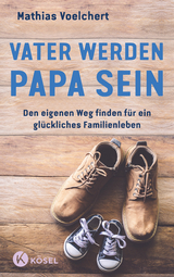 Vater werden. Papa sein - Mathias Voelchert