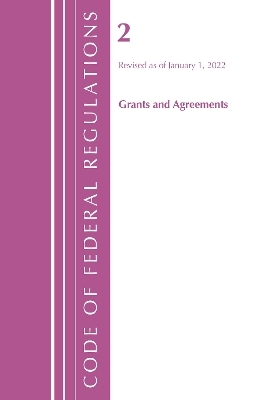 Code of Federal Regulations, Title 02 Grants and Agreements, Revised as of January 1, 2022 -  Office of The Federal Register (U.S.)