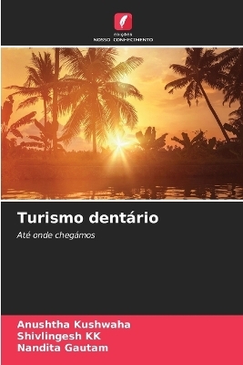 Turismo dentário - Anushtha Kushwaha, Shivlingesh KK, Nandita Gautam