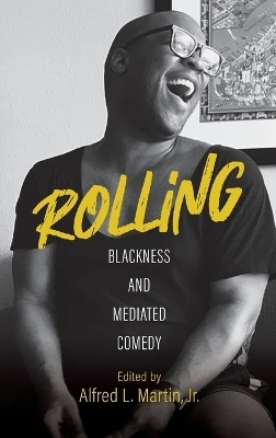 Rolling – Blackness and Mediated Comedy - Alfred L. Martin Jr., Anshare Antoine, Gerald R. Butters Jr., Ellen Cleghorne, Kelly Cole