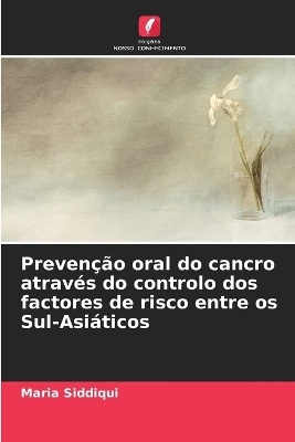 Prevenção oral do cancro através do controlo dos factores de risco entre os Sul-Asiáticos - Maria Siddiqui