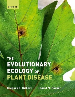 The Evolutionary Ecology of Plant Disease - Gregory Gilbert, Ingrid Parker