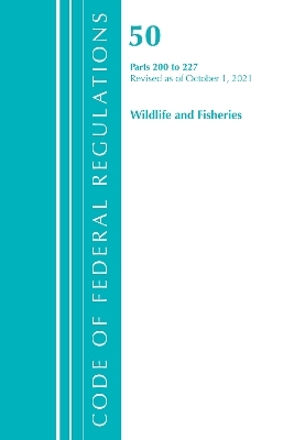 Code of Federal Regulations, Title 50 Wildlife and Fisheries 200-227, Revised as of October 1, 2021 -  Office of The Federal Register (U.S.)