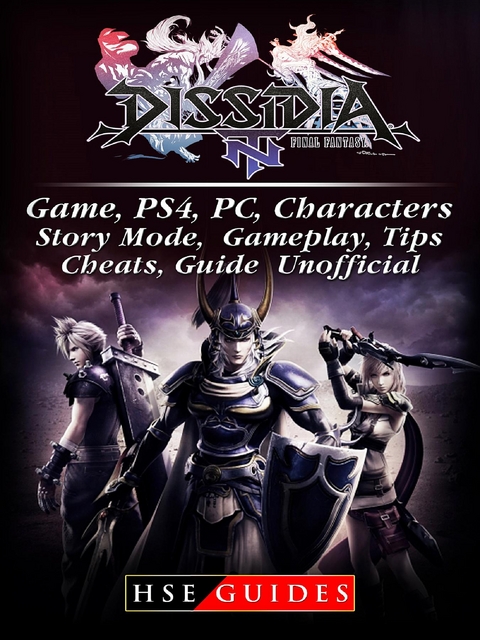 Dissidia Final Fantasy NT Game, PS4, PC, Characters, Story Mode, Gameplay, Tips, Cheats, Guide Unofficial -  HSE Guides