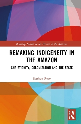 Remaking Indigeneity in the Amazon - Esteban Rozo