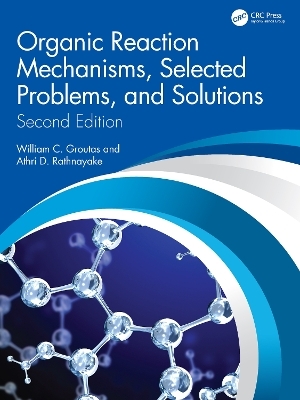 Organic Reaction Mechanisms, Selected Problems, and Solutions - William C. Groutas, Athri D. Rathnayake