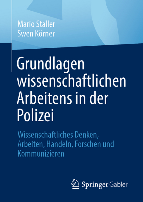 Grundlagen wissenschaftlichen Arbeitens in der Polizei - Mario Staller, Swen Körner