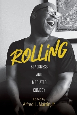 Rolling – Blackness and Mediated Comedy - Alfred L. Martin Jr., Anshare Antoine, Gerald R. Butters Jr., Ellen Cleghorne, Kelly Cole