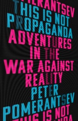 This Is Not Propaganda - Peter Pomerantsev