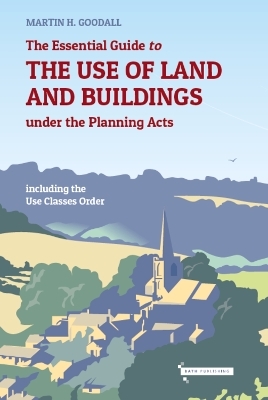 The Essential Guide to the Use of Land and Buildings under the Planning Acts - Martin Goodall