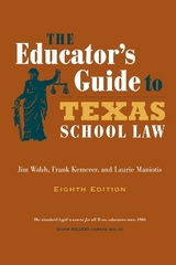 The Educator's Guide to Texas School Law - Walsh, Jim; Kemerer, Frank; Maniotis, Laurie