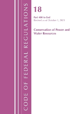 Code of Federal Regulations, Title 18 Conservation of Power and Water Resources 400-END, 2022 -  Office of The Federal Register (U.S.)