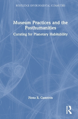 Museum Practices and the Posthumanities - Fiona R. Cameron