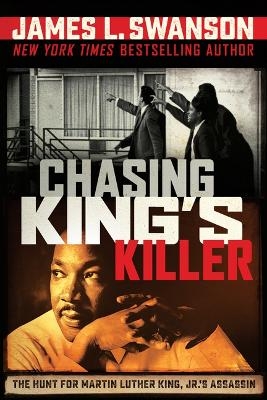 Chasing King's Killer: The Hunt for Martin Luther King, Jr.'s Assassin - James L Swanson