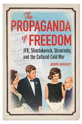 The Propaganda of Freedom - Joseph Horowitz