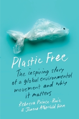 Plastic Free - Rebecca Prince-Ruiz, Joanna Atherfold Finn