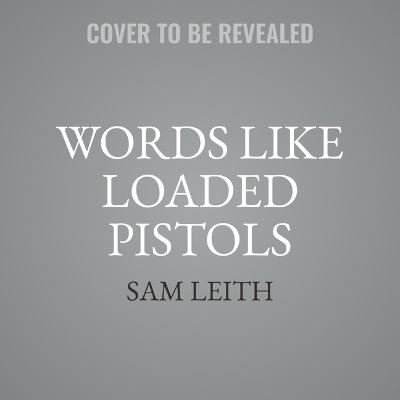 Words Like Loaded Pistols - Sam Leith