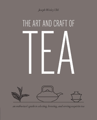 The Art and Craft of Tea - Joseph Wesley Uhl