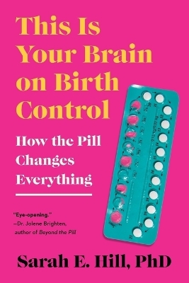 This Is Your Brain on Birth Control - Sarah Hill