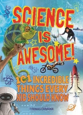 Science Is Awesome! 101 Incredible Things Every Kid Should Know - Thomas Canavan