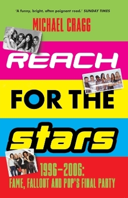 Reach for the Stars: 1996–2006: Fame, Fallout and Pop’s Final Party - Michael Cragg