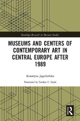 Museums and Centers of Contemporary Art in Central Europe after 1989 - Katarzyna Jagodzińska